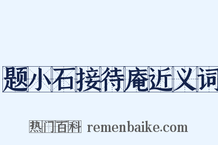 题小石接待庵近义词是什么意思的图片